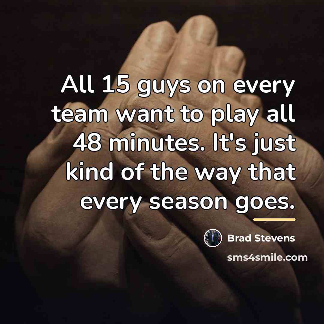 “All 15 guys on every team want to play all…” quote by Brad Stevens
