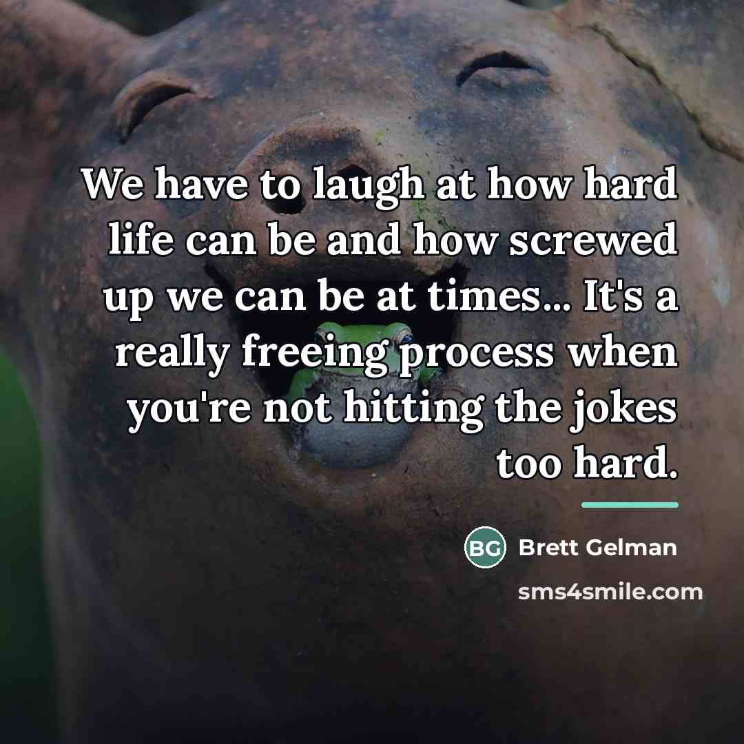 “We have to laugh at how hard life can be…” quote by Brett Gelman