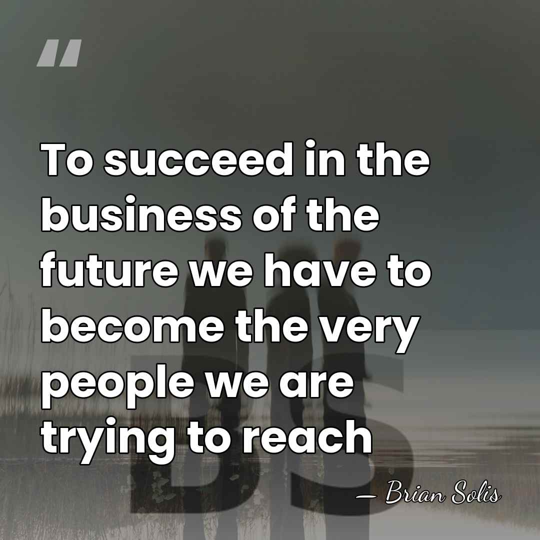 To succeed in the business of the future we have to become&hellip; - Brian Solis