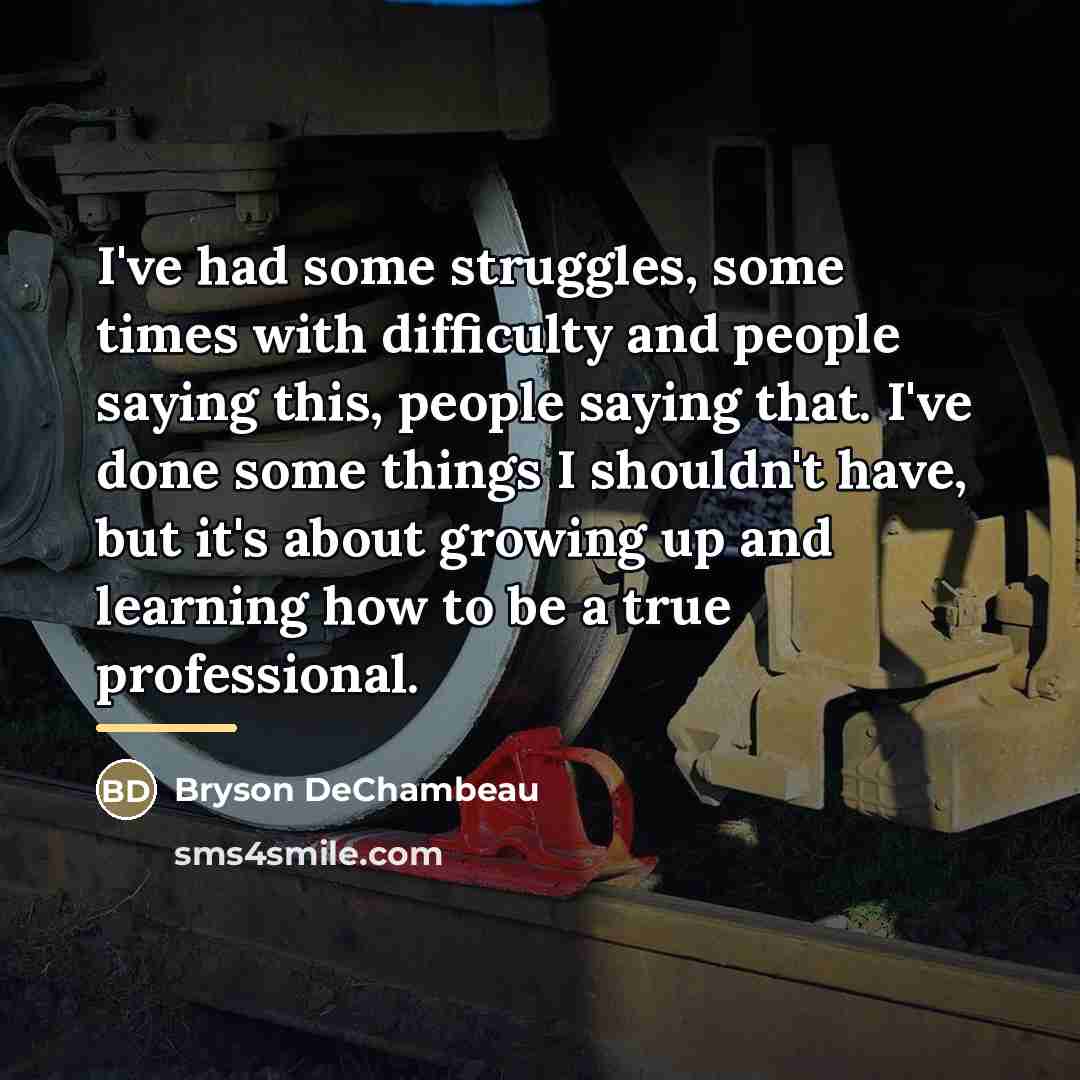“I've had some struggles, some times with difficulty and people…” quote by Bryson DeChambeau