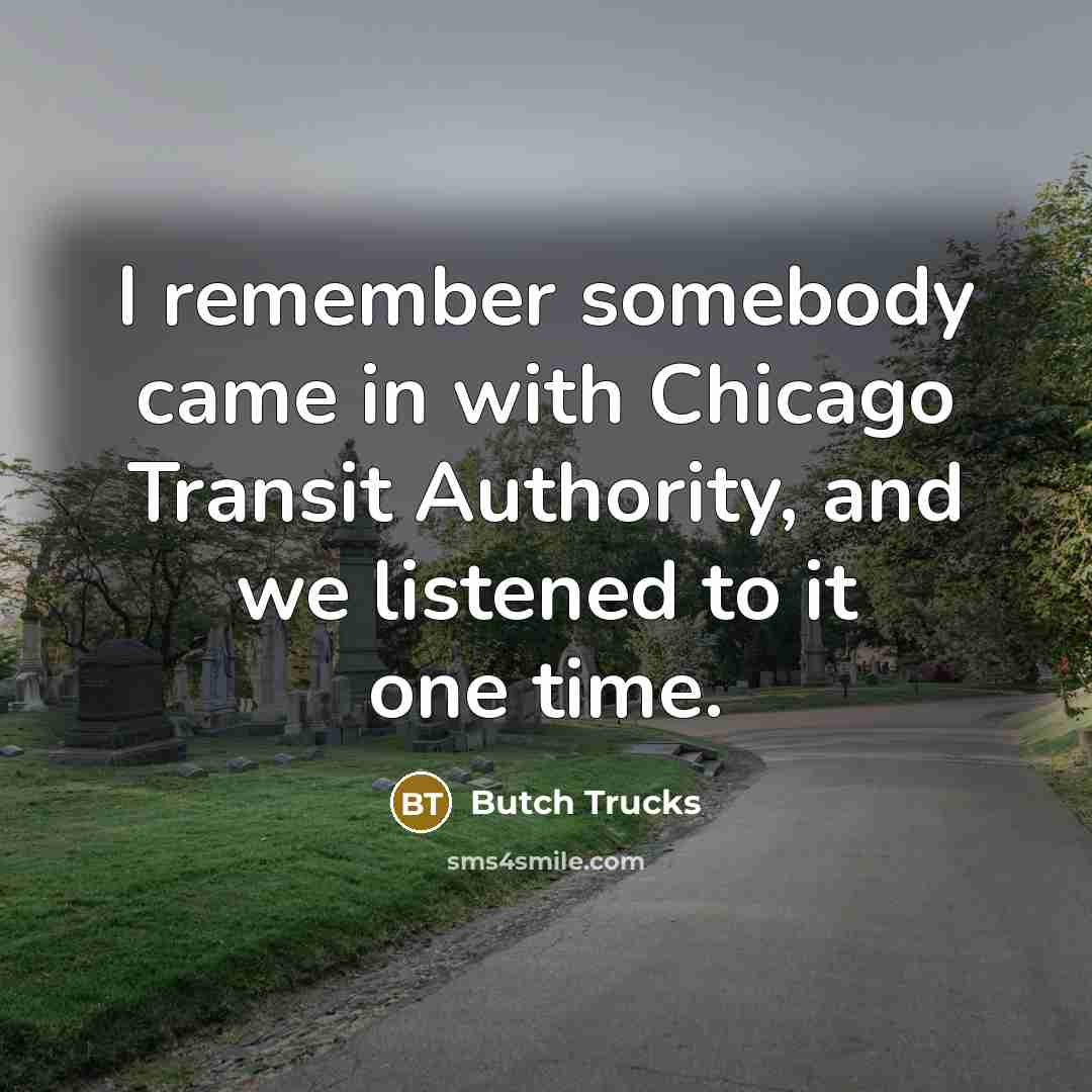 “I remember somebody came in with Chicago Transit Authority, and…” quote by Butch Trucks