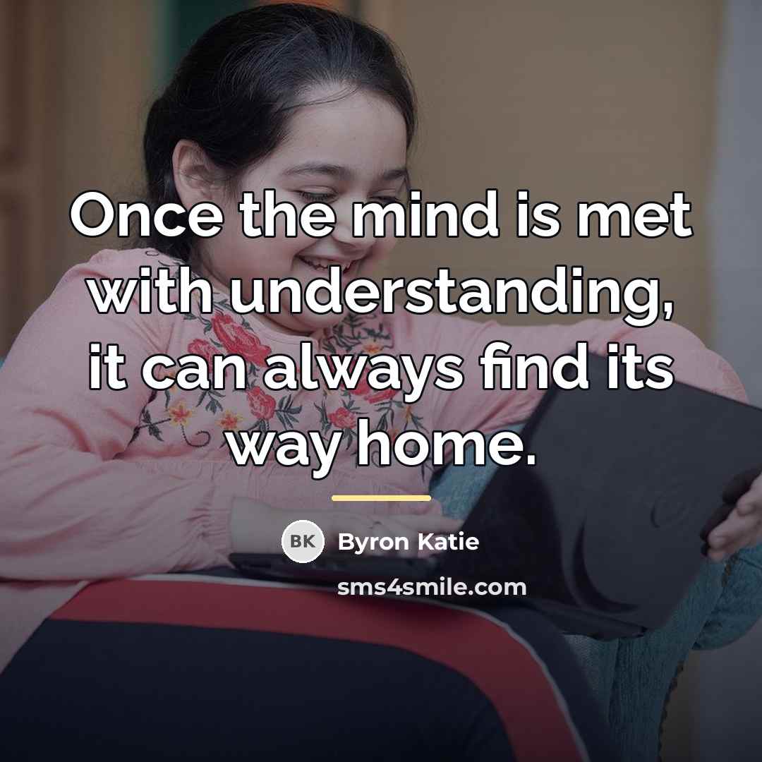 “Once the mind is met with understanding, it can always…” quote by Byron Katie