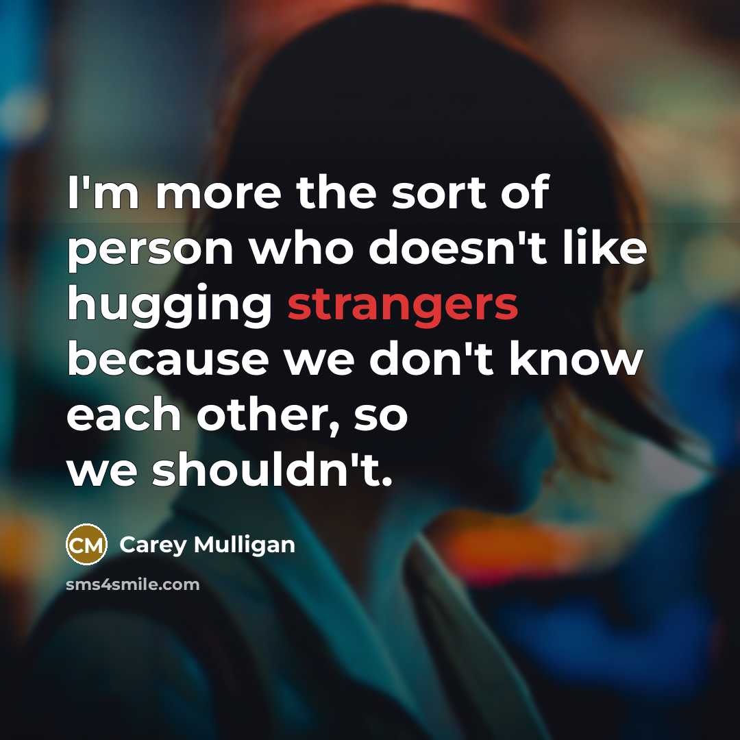 “I'm more the sort of person who doesn't like hugging…” quote by Carey Mulligan