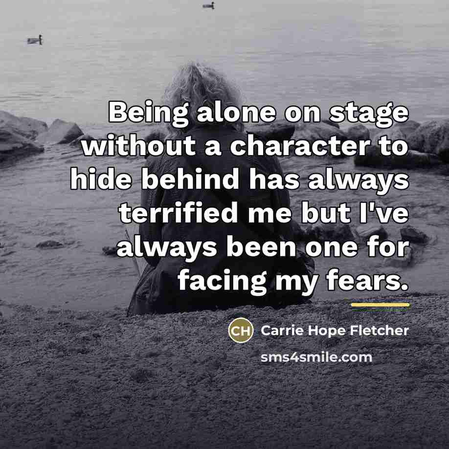 “Being alone on stage without a character to hide behind…” quote by Carrie Hope Fletcher