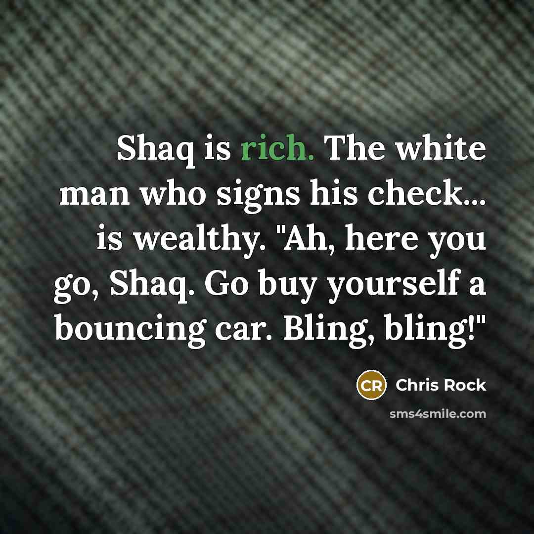 “Shaq is rich. The white man who signs his check...…” quote by Chris Rock