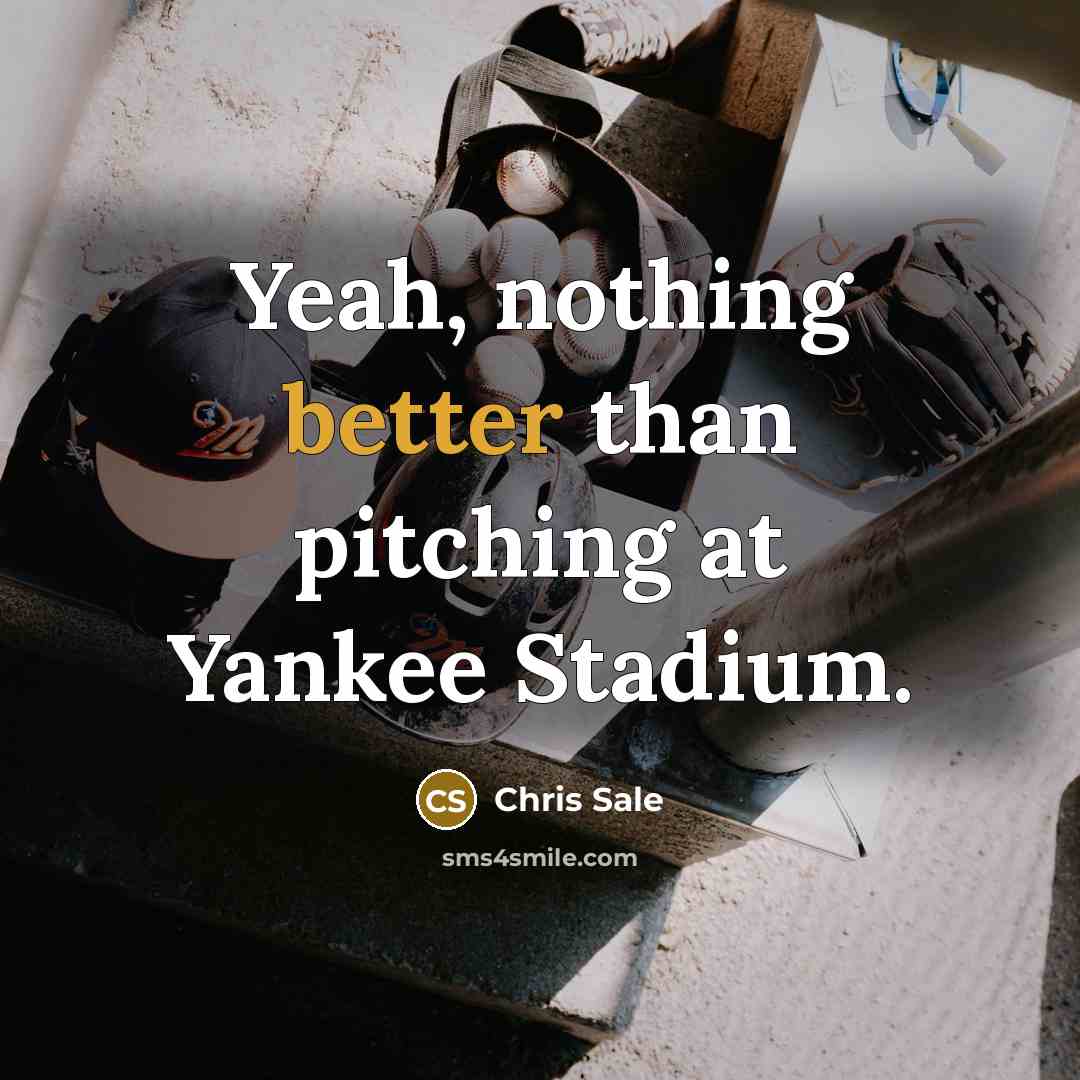 “Yeah, nothing better than pitching at Yankee Stadium.” quote by Chris Sale