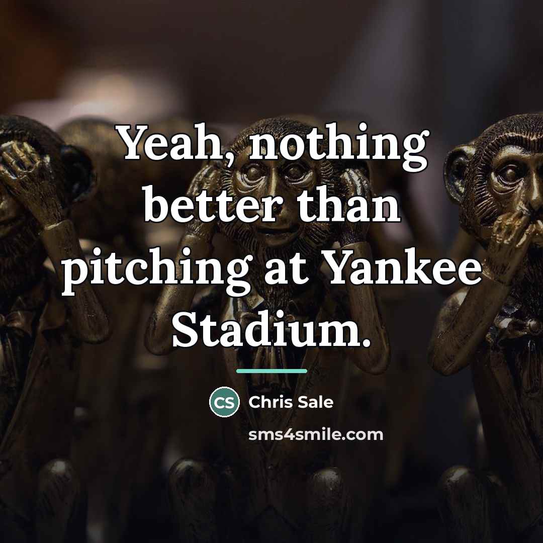 “Yeah, nothing better than pitching at Yankee Stadium.…” quote by Chris Sale