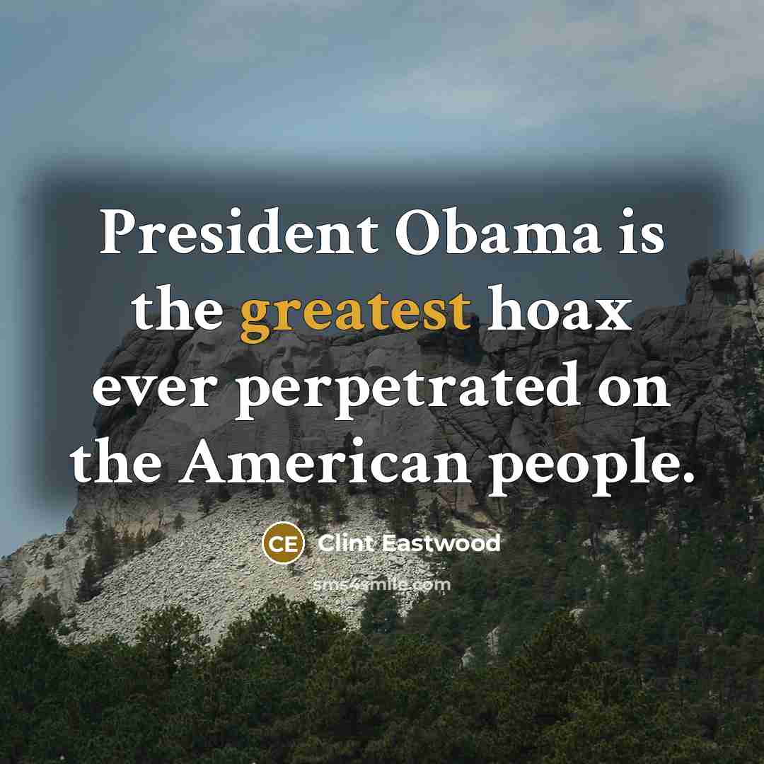 “President Obama is the greatest hoax ever perpetrated on the…” quote by Clint Eastwood