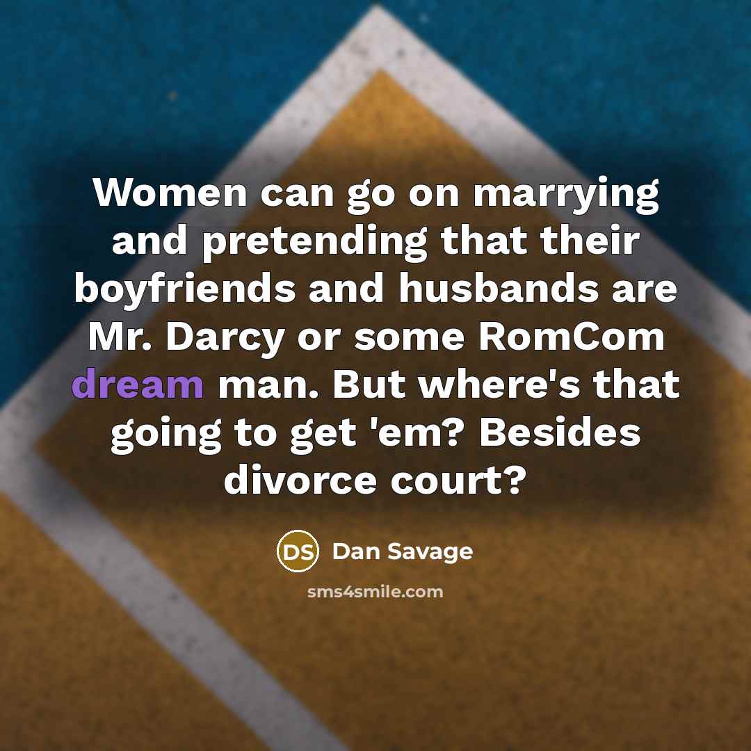 “Women can go on marrying and pretending that their boyfriends…” quote by Dan Savage