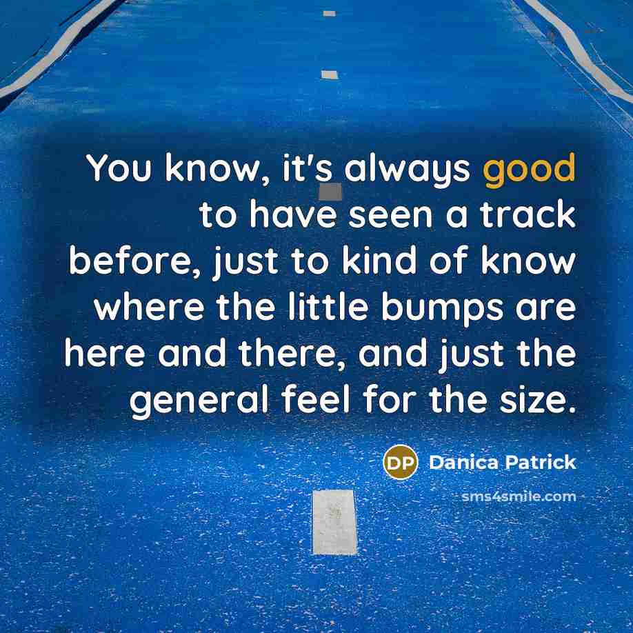 “You know, it's always good to have seen a track…” quote by Danica Patrick