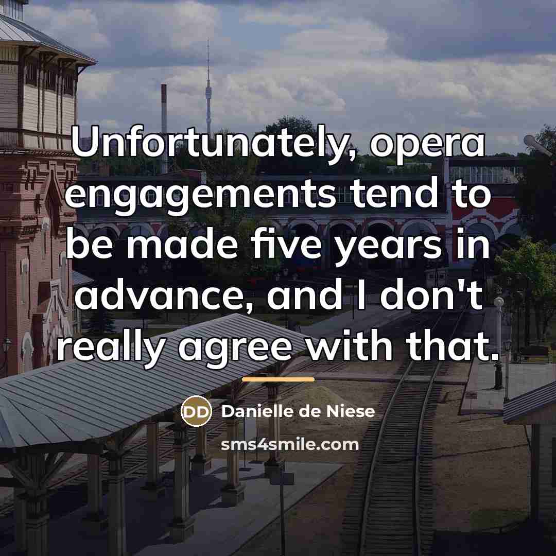 “Unfortunately, opera engagements tend to be made five years in…” quote by Danielle de Niese