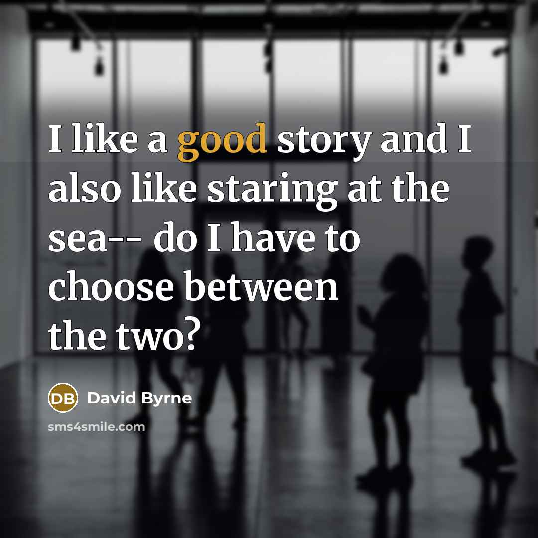 “I like a good story and I also like staring…” quote by David Byrne