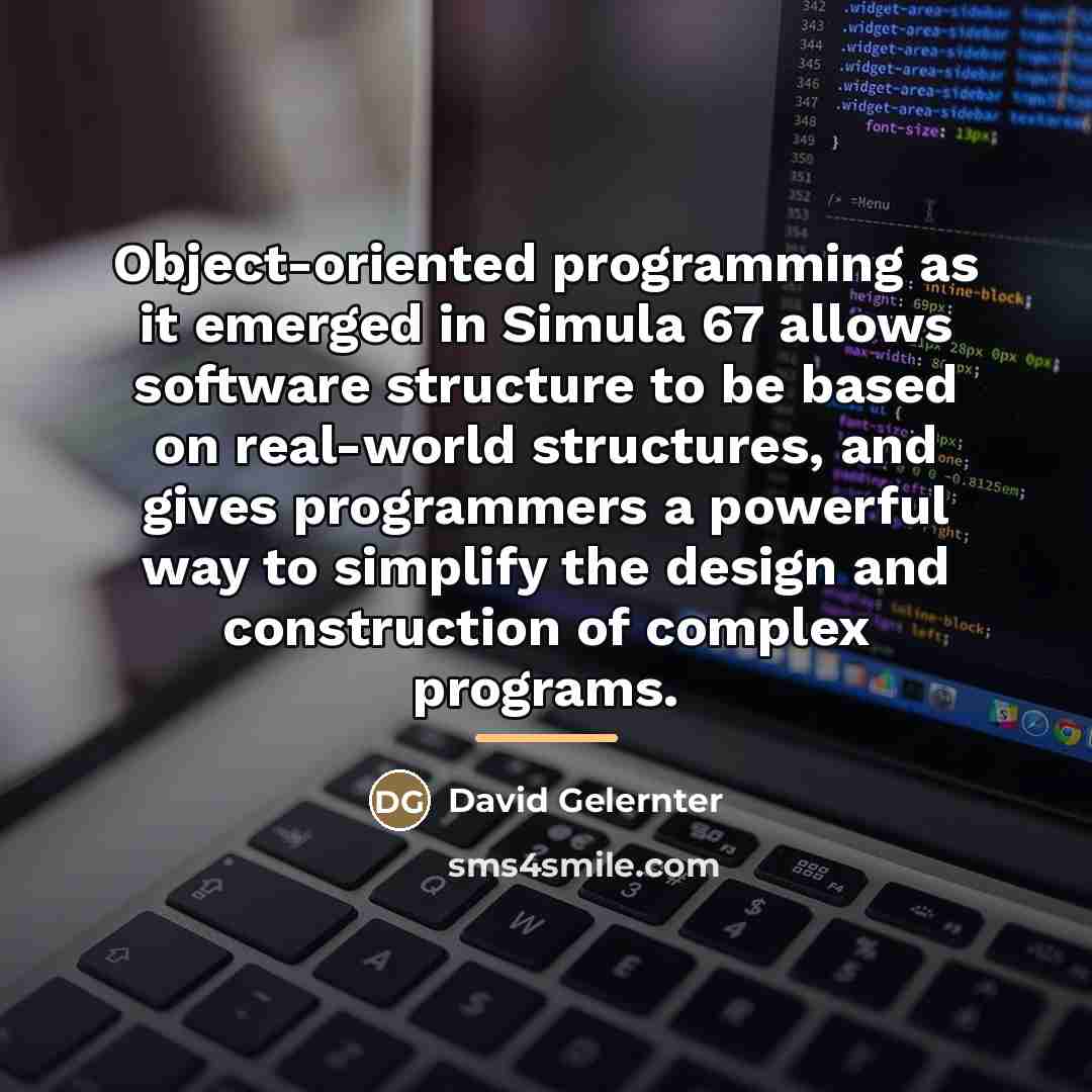 “Object-oriented programming as it emerged in Simula 67 allows software…” quote by David Gelernter