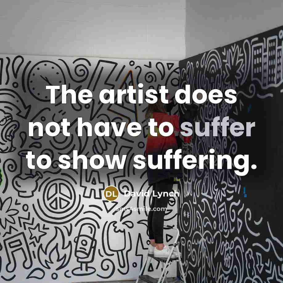 “The artist does not have to suffer to show suffering.…” quote by David Lynch