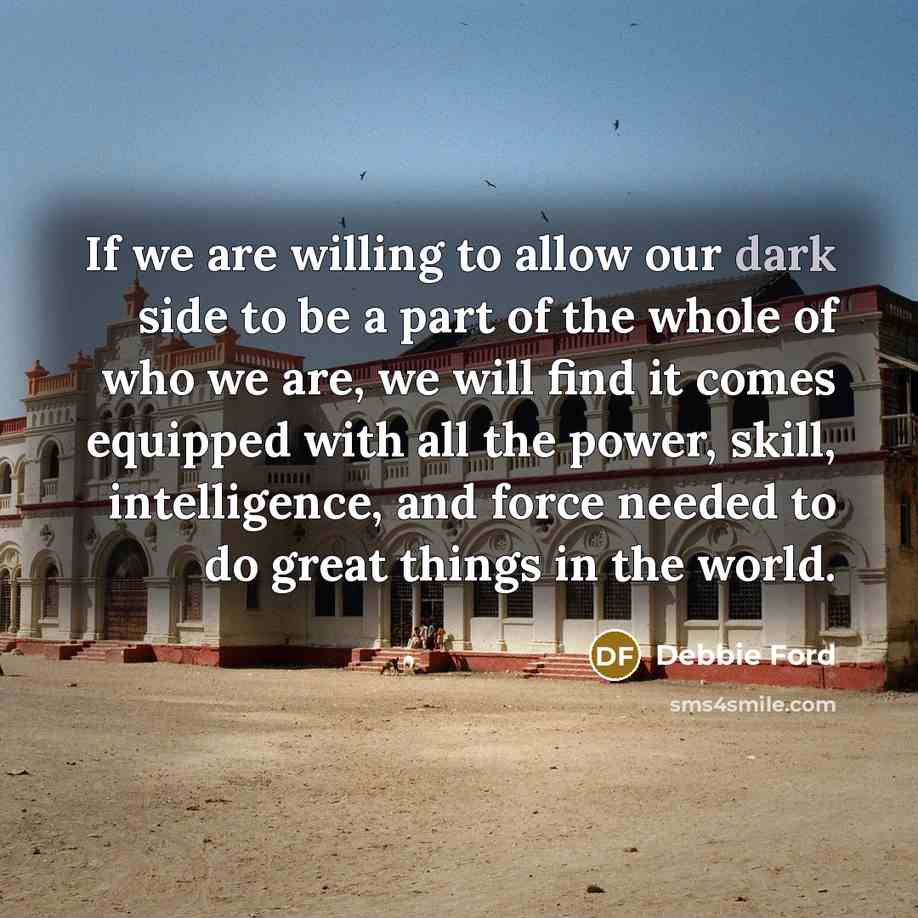 “If we are willing to allow our dark side to…” quote by Debbie Ford