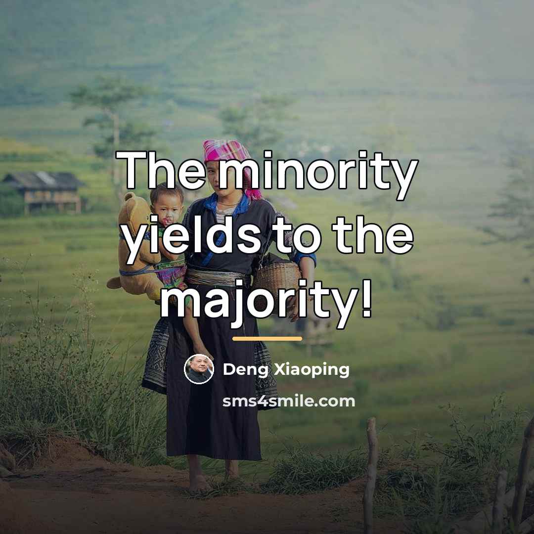 “The minority yields to the majority!…” quote by Deng Xiaoping