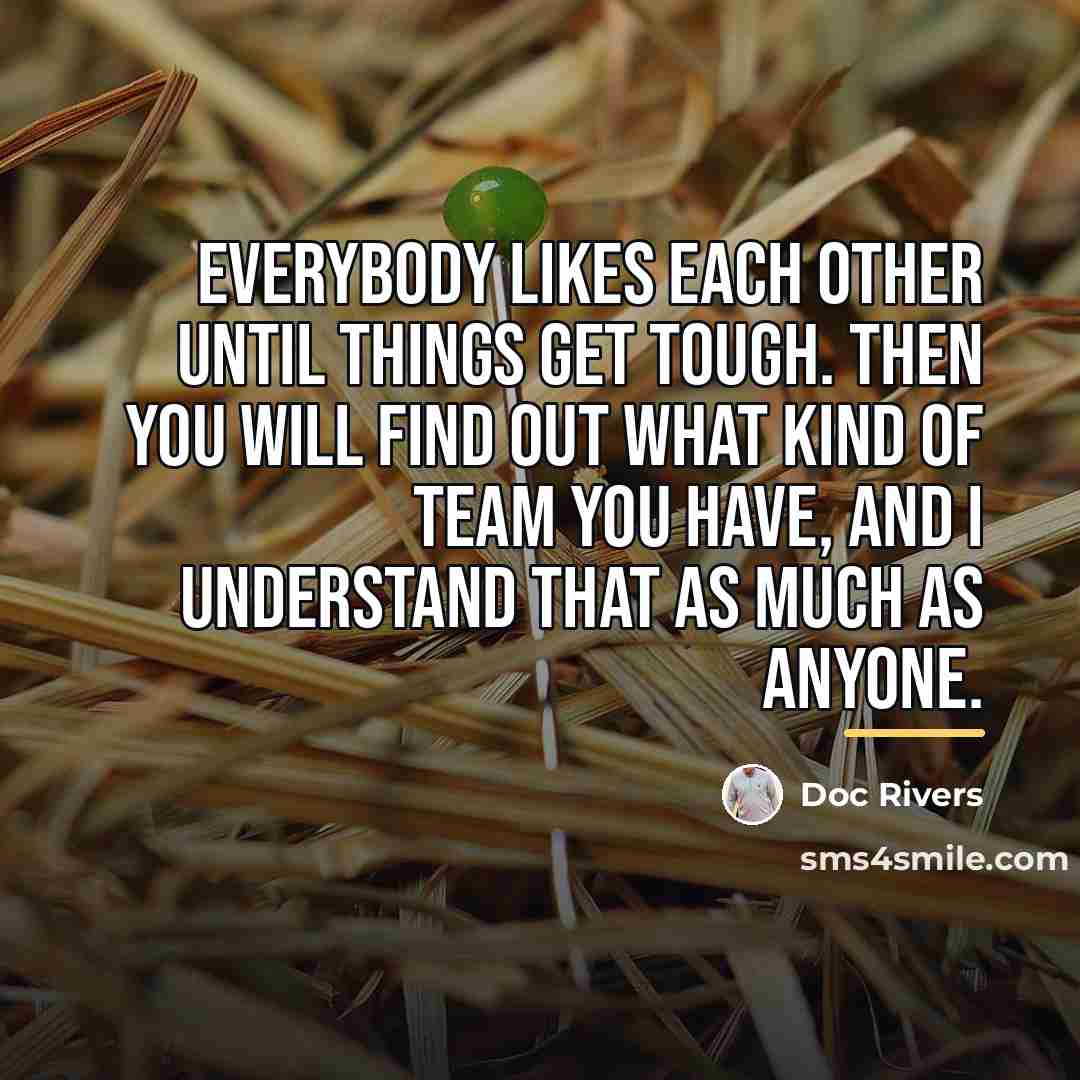 “Everybody likes each other until things get tough. Then you…” quote by Doc Rivers