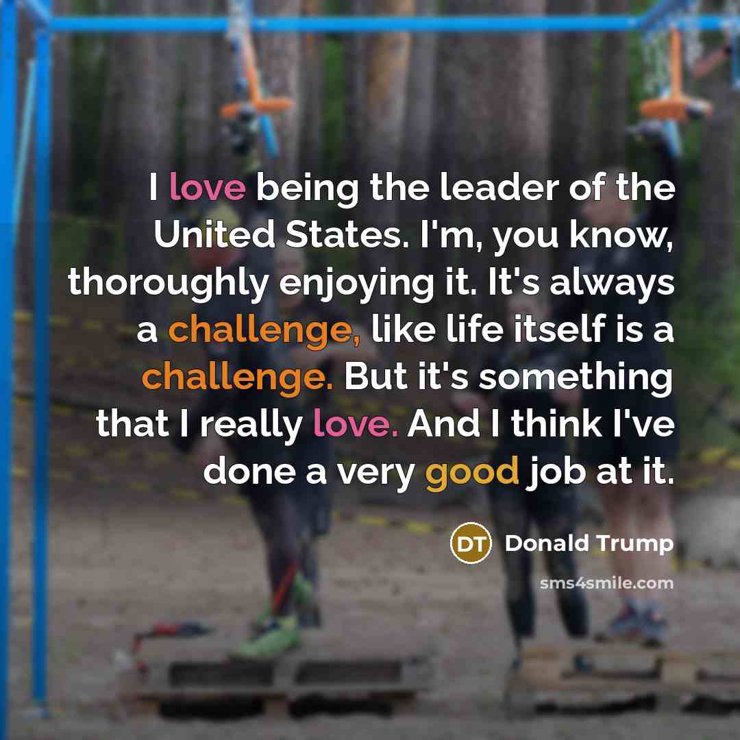 “I love being the leader of the United States. I'm,…” quote by Donald Trump