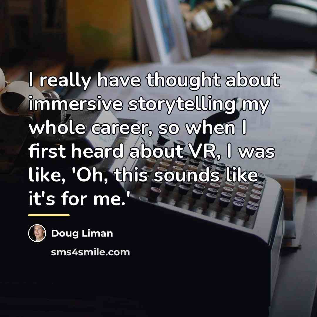 “I really have thought about immersive storytelling my whole career,…” quote by Doug Liman
