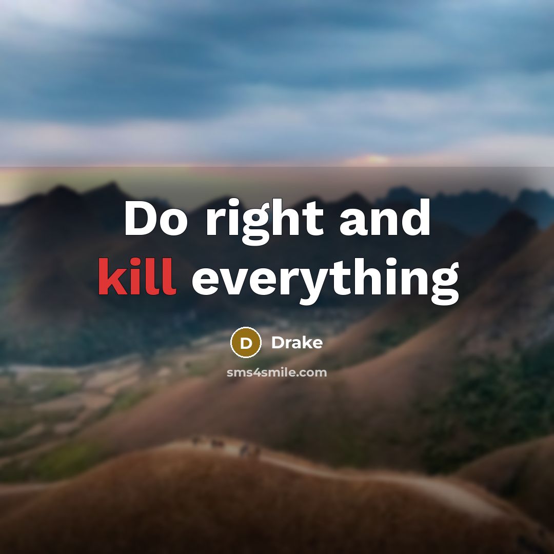 “Do right and kill everything” quote by Drake