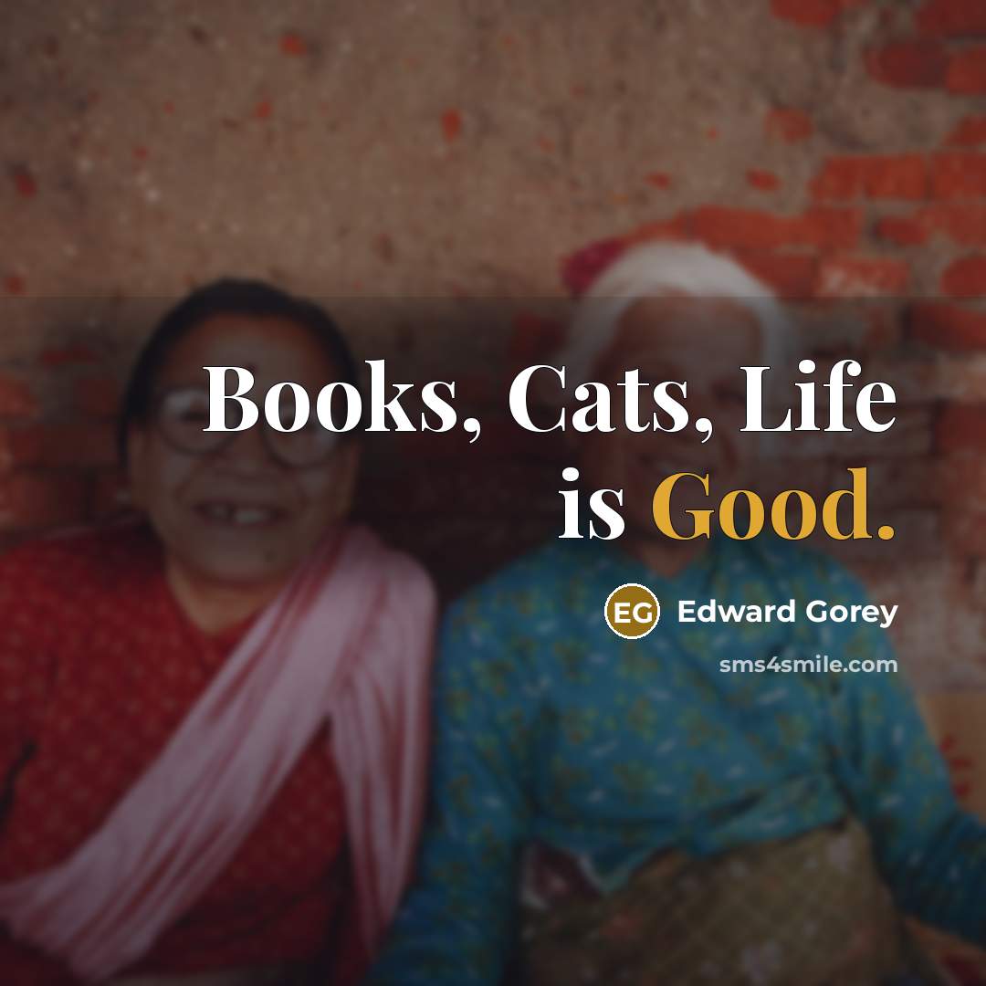 “Books, Cats, Life is Good.…” quote by Edward Gorey