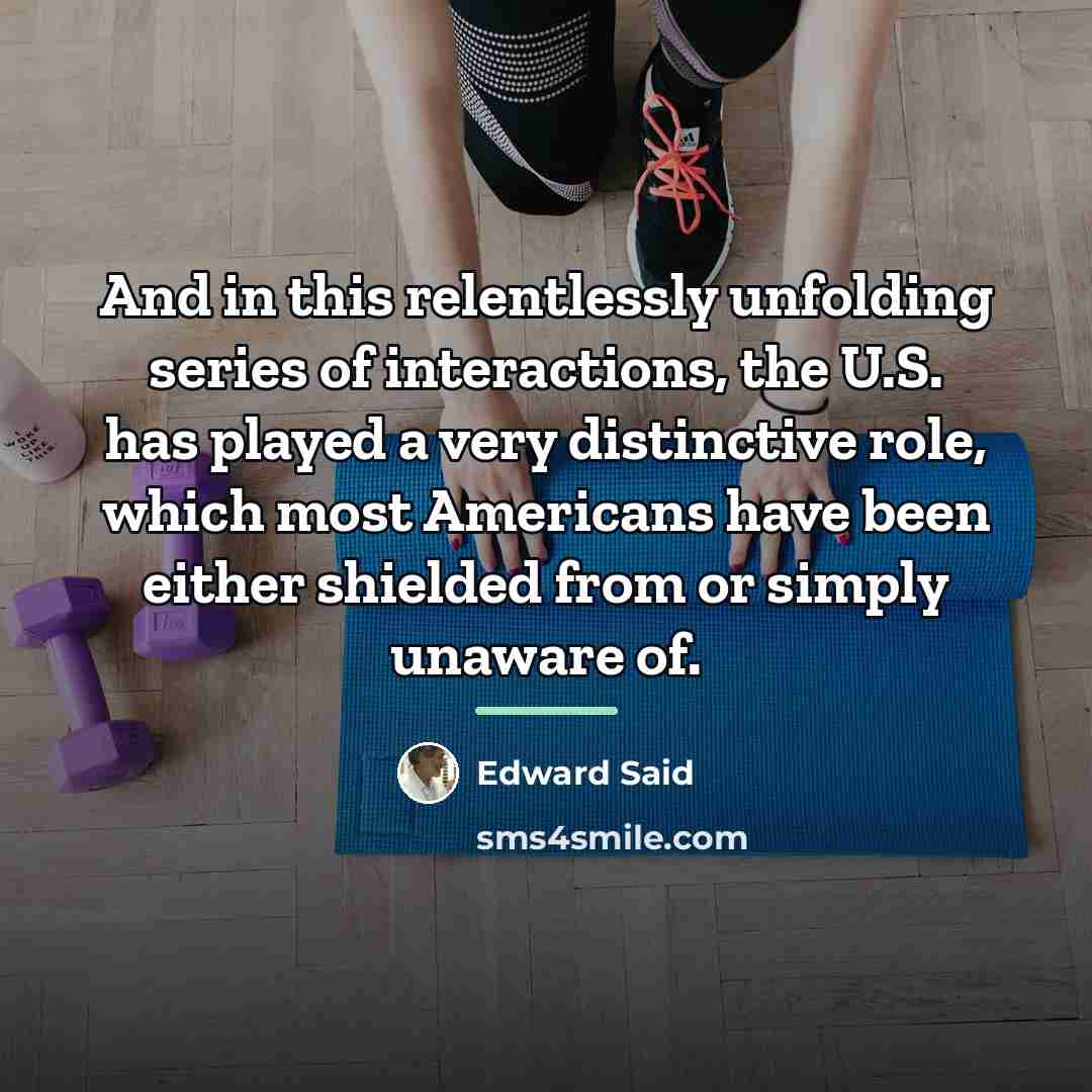 “And in this relentlessly unfolding series of interactions, the U.S.…” quote by Edward Said