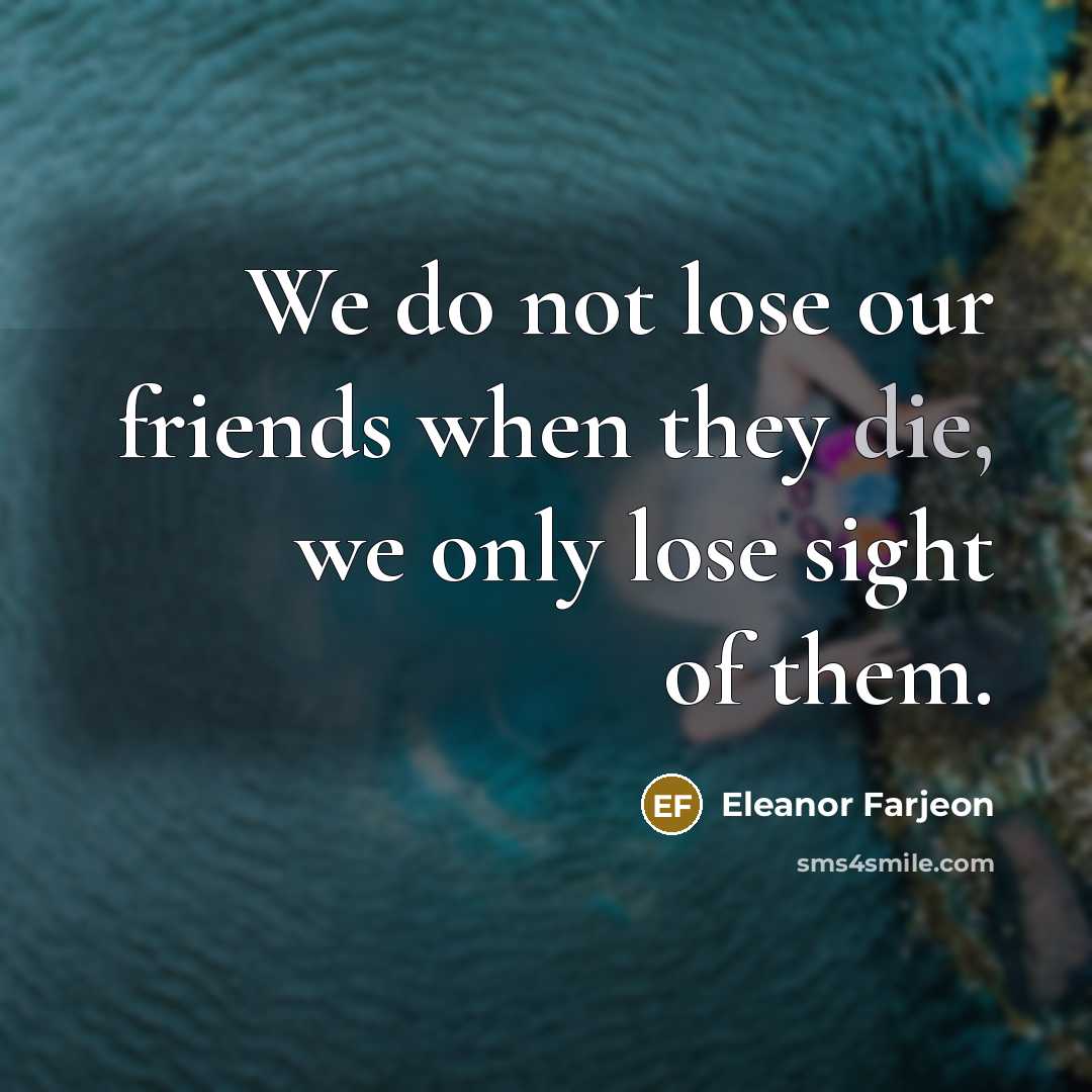 “We do not lose our friends when they die, we…” quote by Eleanor Farjeon