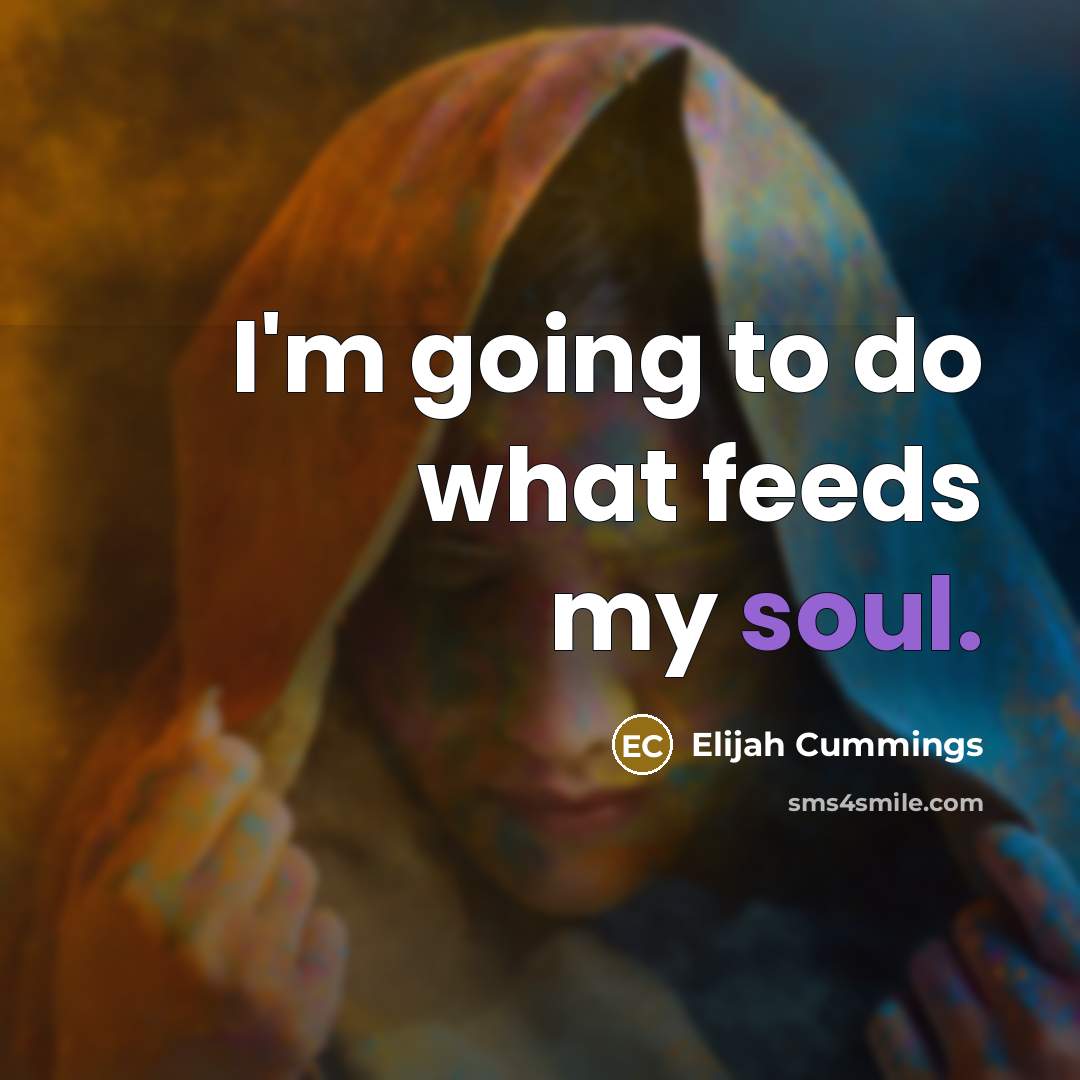 “I'm going to do what feeds my soul.…” quote by Elijah Cummings