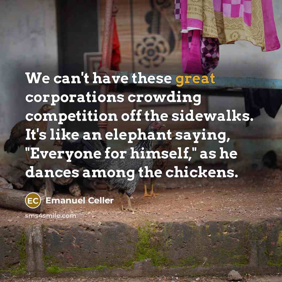 “We can't have these great corporations crowding competition off the…” quote by Emanuel Celler