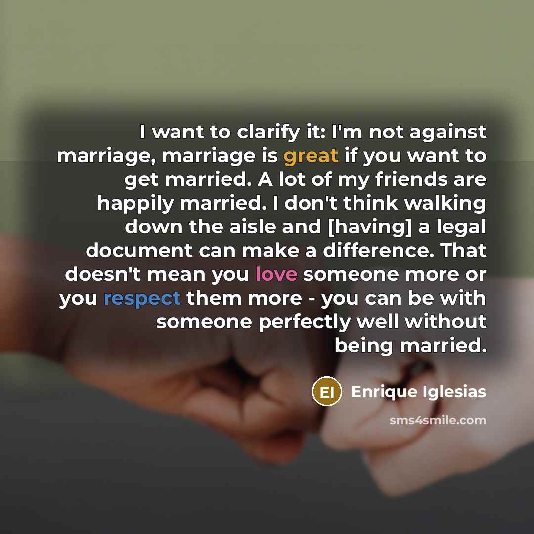 “I want to clarify it: I'm not against marriage, marriage…” quote by Enrique Iglesias