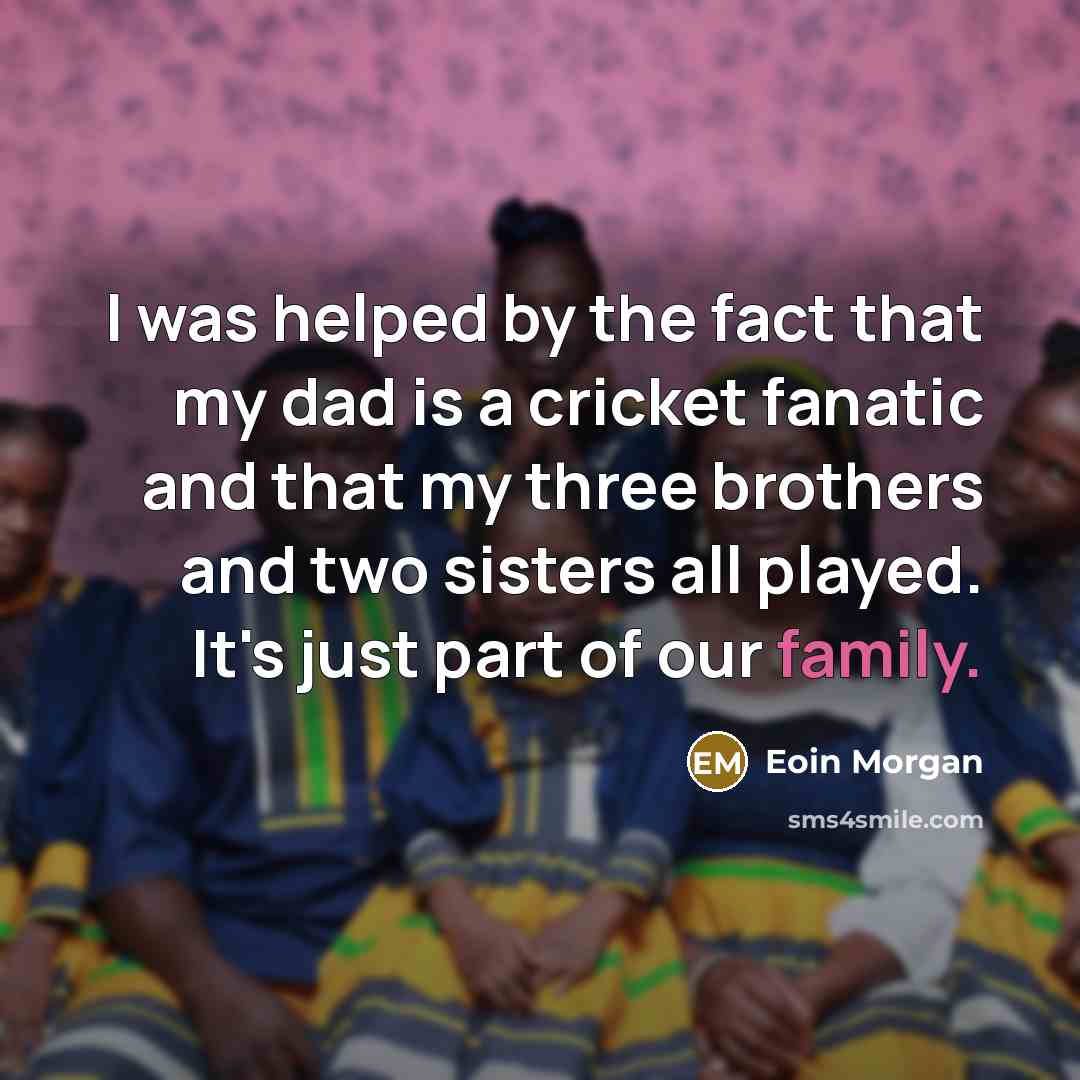 “I was helped by the fact that my dad is…” quote by Eoin Morgan