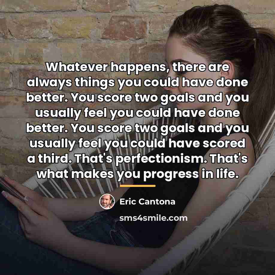 “Whatever happens, there are always things you could have done…” quote by Eric Cantona