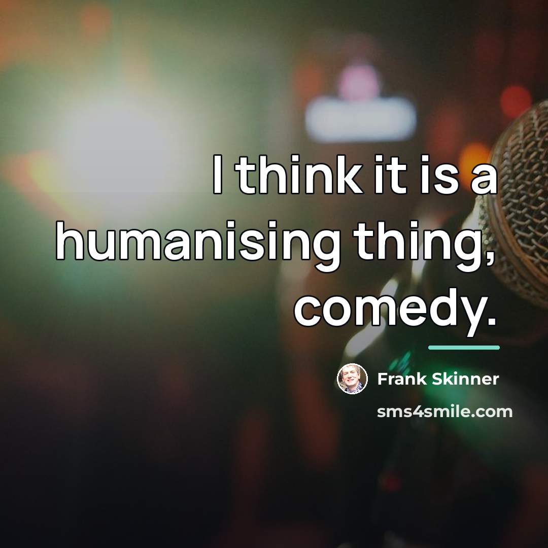 “I think it is a humanising thing, comedy.…” quote by Frank Skinner