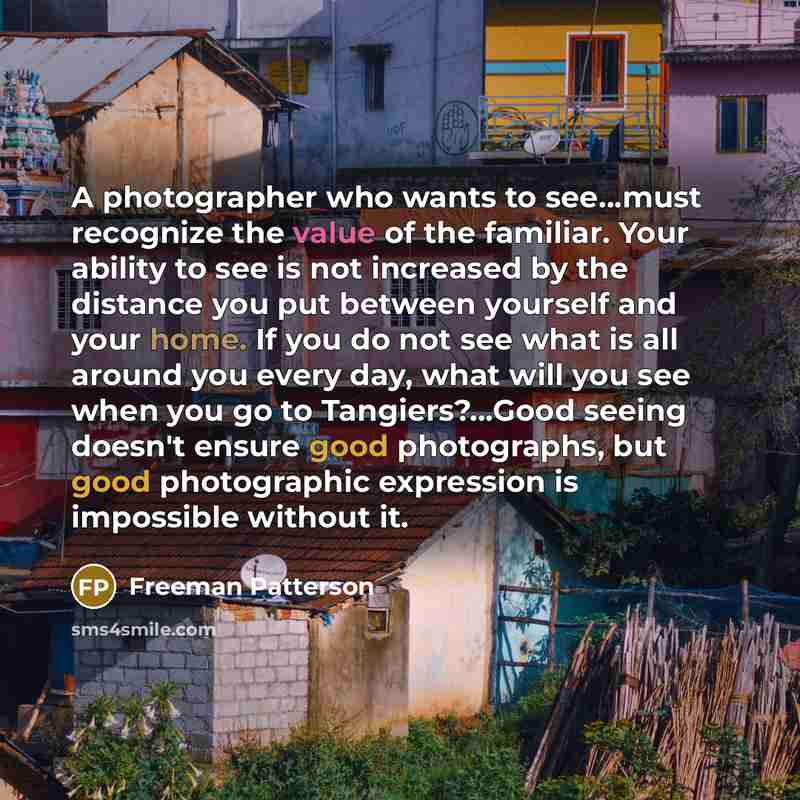 “A photographer who wants to see....must recognize the value of…” quote by Freeman Patterson