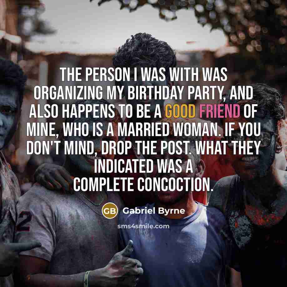 “The person I was with was organizing my birthday party,…” quote by Gabriel Byrne