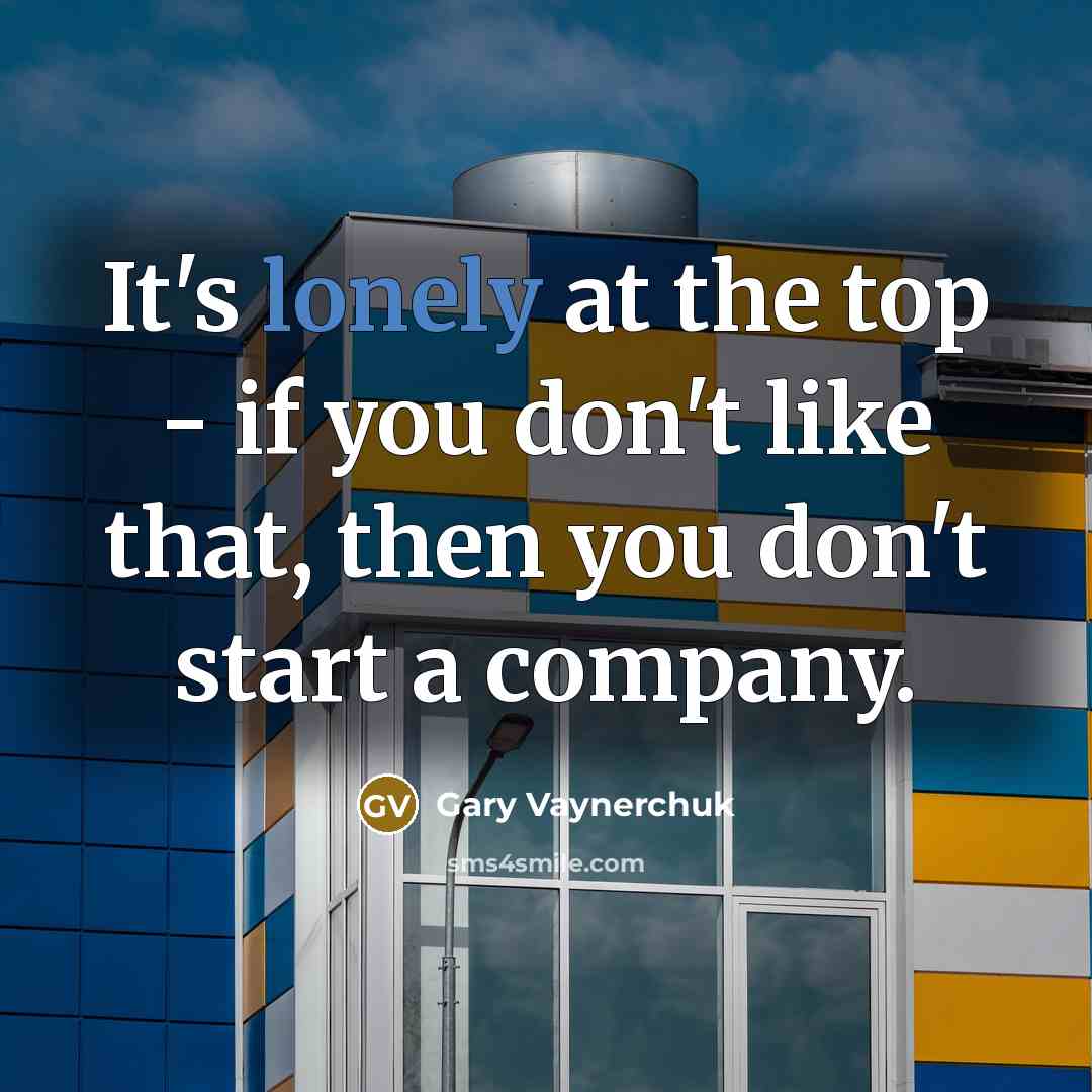 “It's lonely at the top - if you don't like…” quote by Gary Vaynerchuk