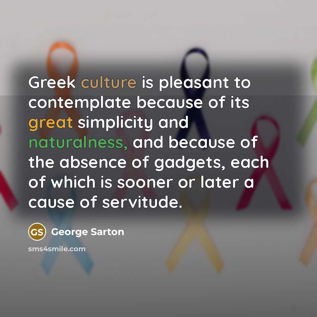 “Greek culture is pleasant to contemplate because of its great…” quote by George Sarton