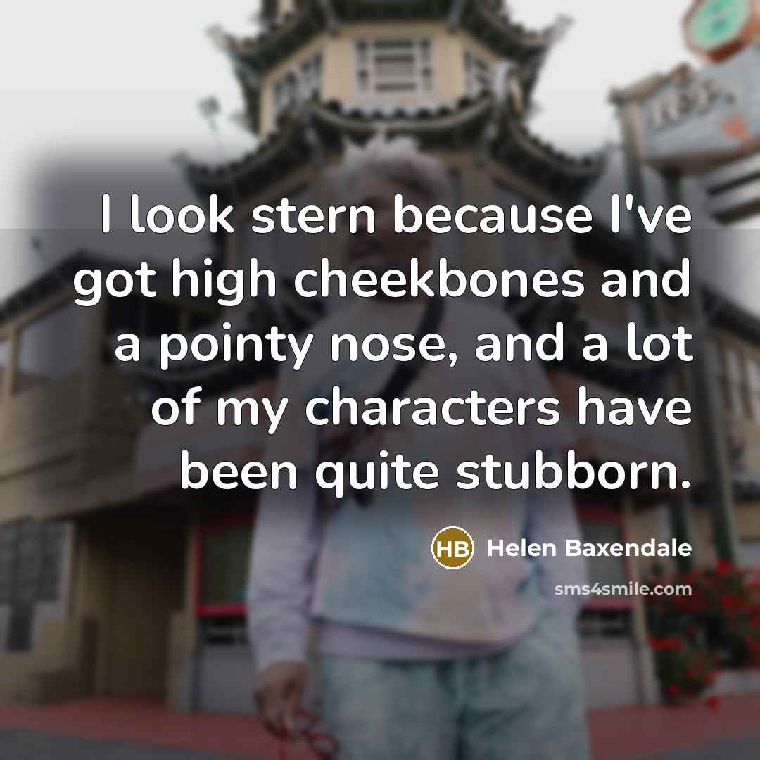 “I look stern because I've got high cheekbones and a…” quote by Helen Baxendale