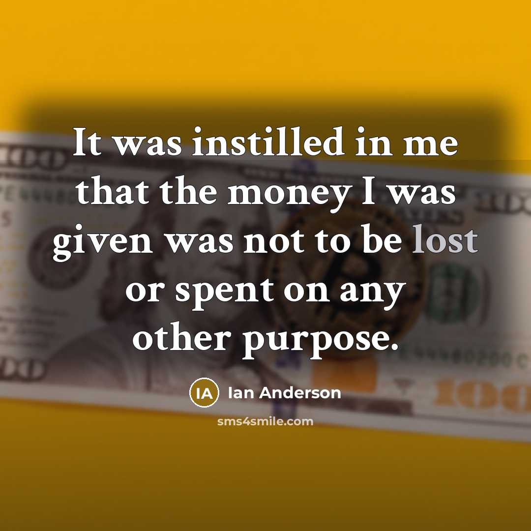 “It was instilled in me that the money I was…” quote by Ian Anderson