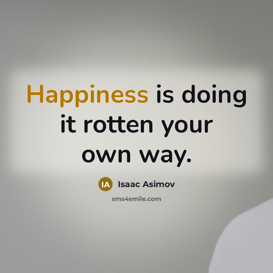 “Happiness is doing it rotten your own way.” quote by Isaac Asimov