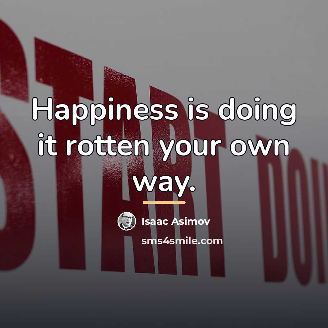 “Happiness is doing it rotten your own way.…” quote by Isaac Asimov