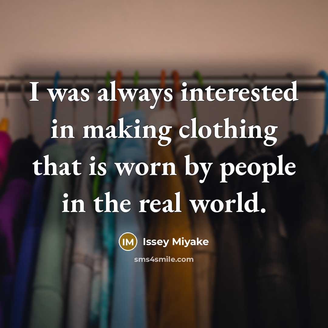 “I was always interested in making clothing that is worn…” quote by Issey Miyake