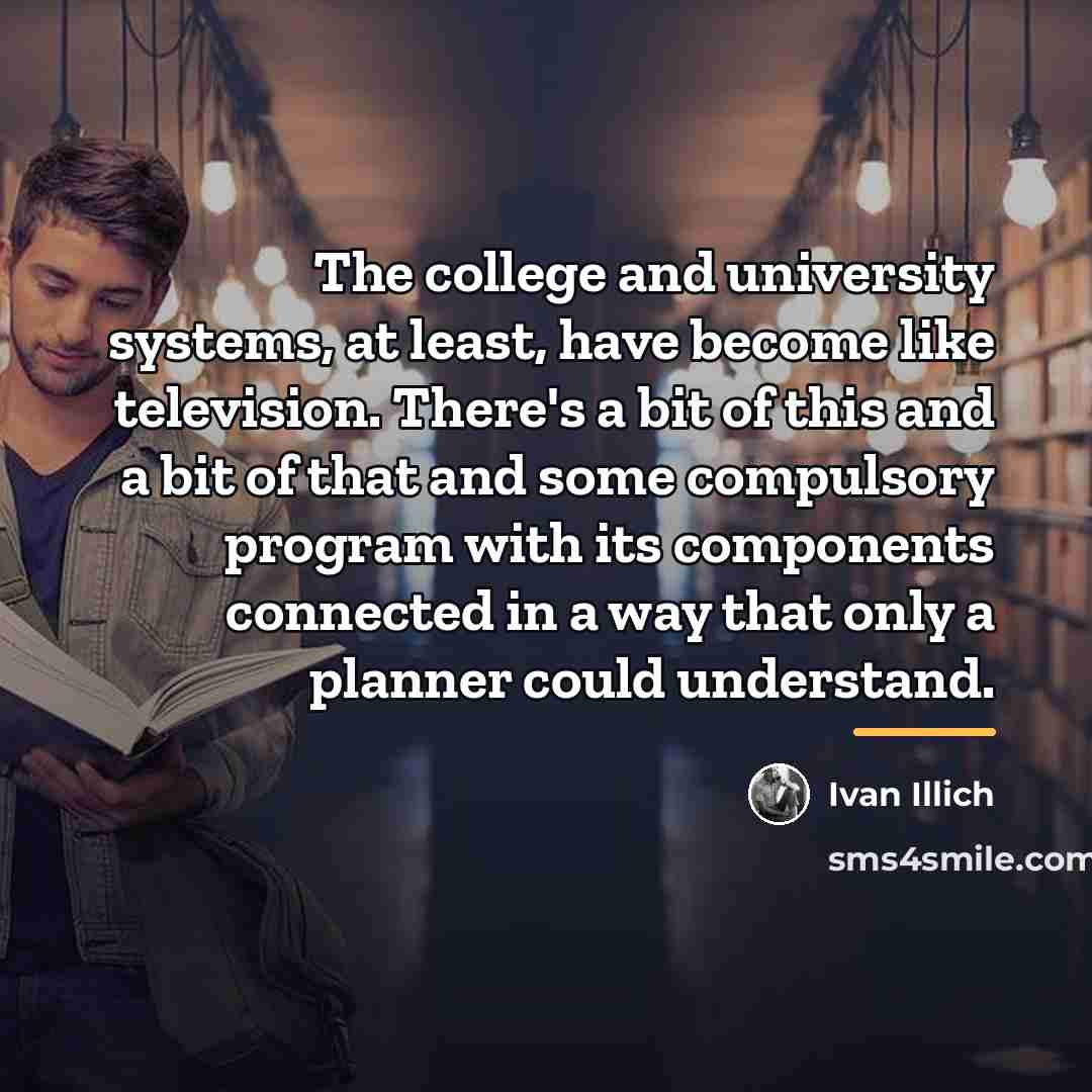 “The college and university systems, at least, have become like…” quote by Ivan Illich