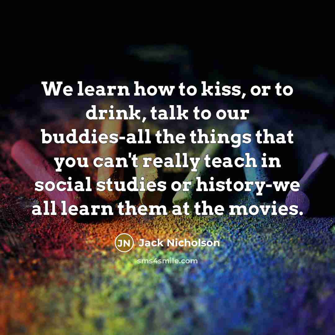 “We learn how to kiss, or to drink, talk to…” quote by Jack Nicholson