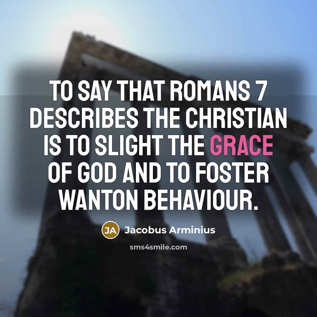“To say that Romans 7 describes the Christian is to…” quote by Jacobus Arminius