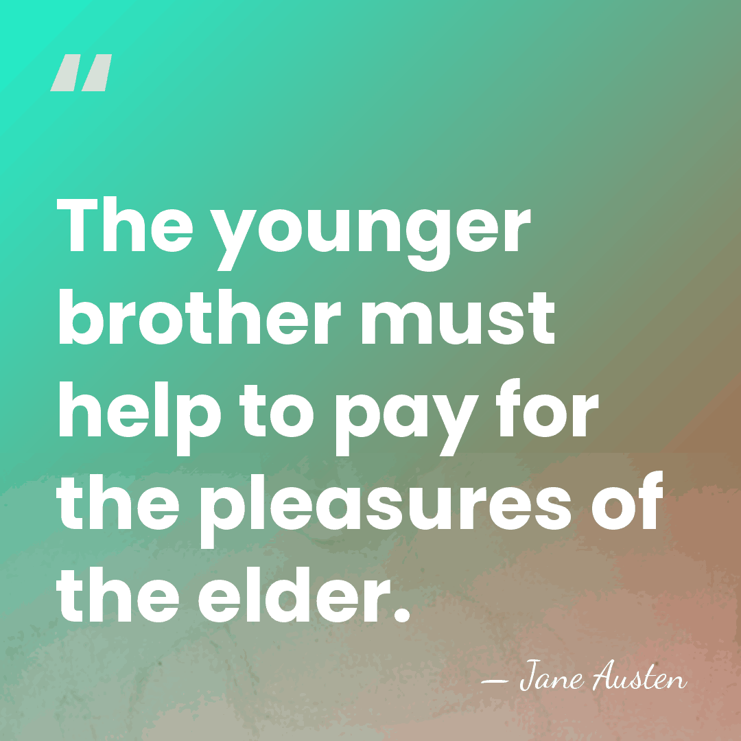 The younger brother must help to pay for the pleasures of the&hellip; - Jane Austen