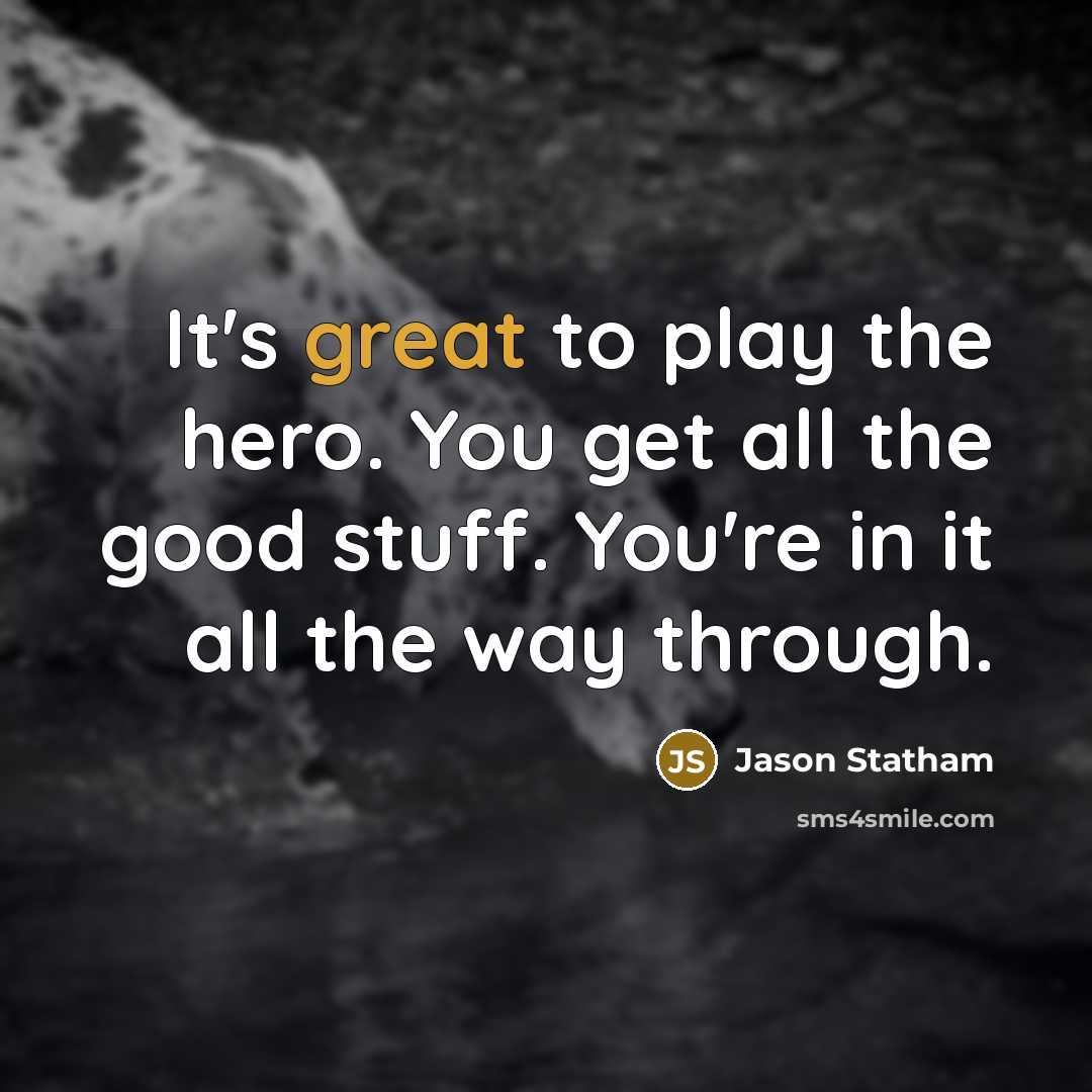 “It's great to play the hero. You get all the…” quote by Jason Statham