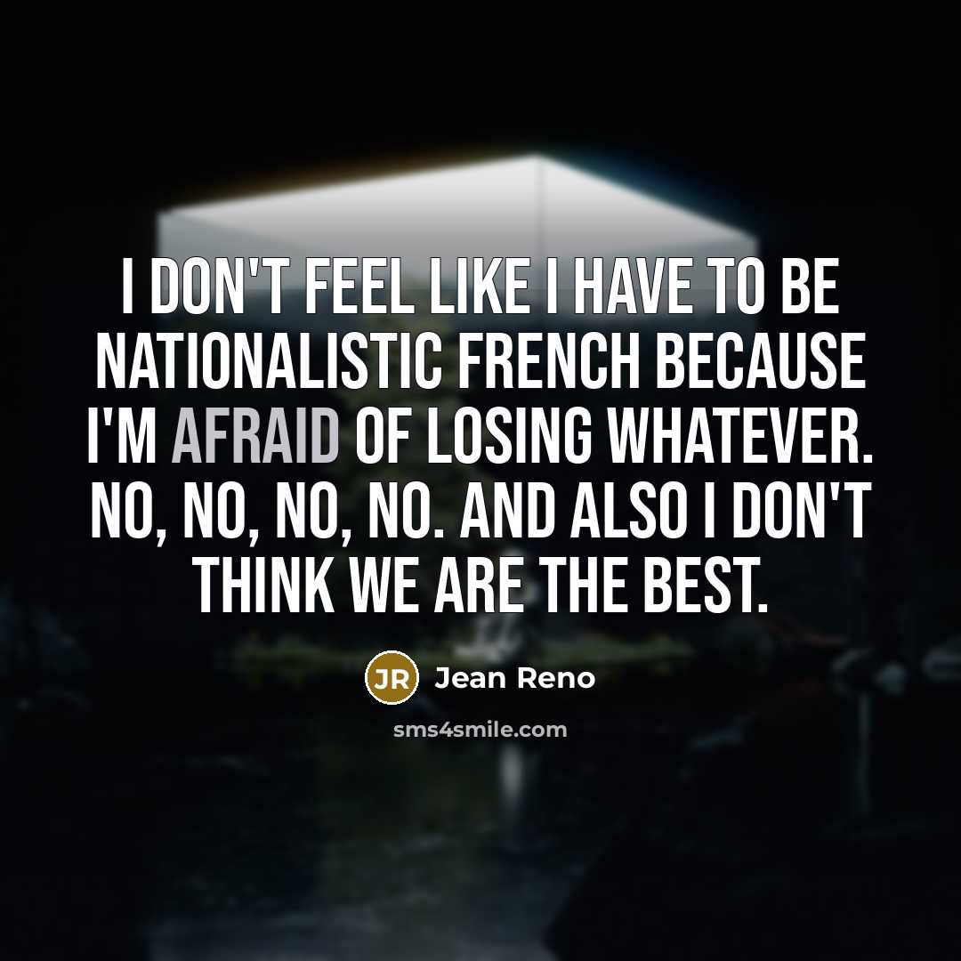 “I don't feel like I have to be nationalistic French…” quote by Jean Reno