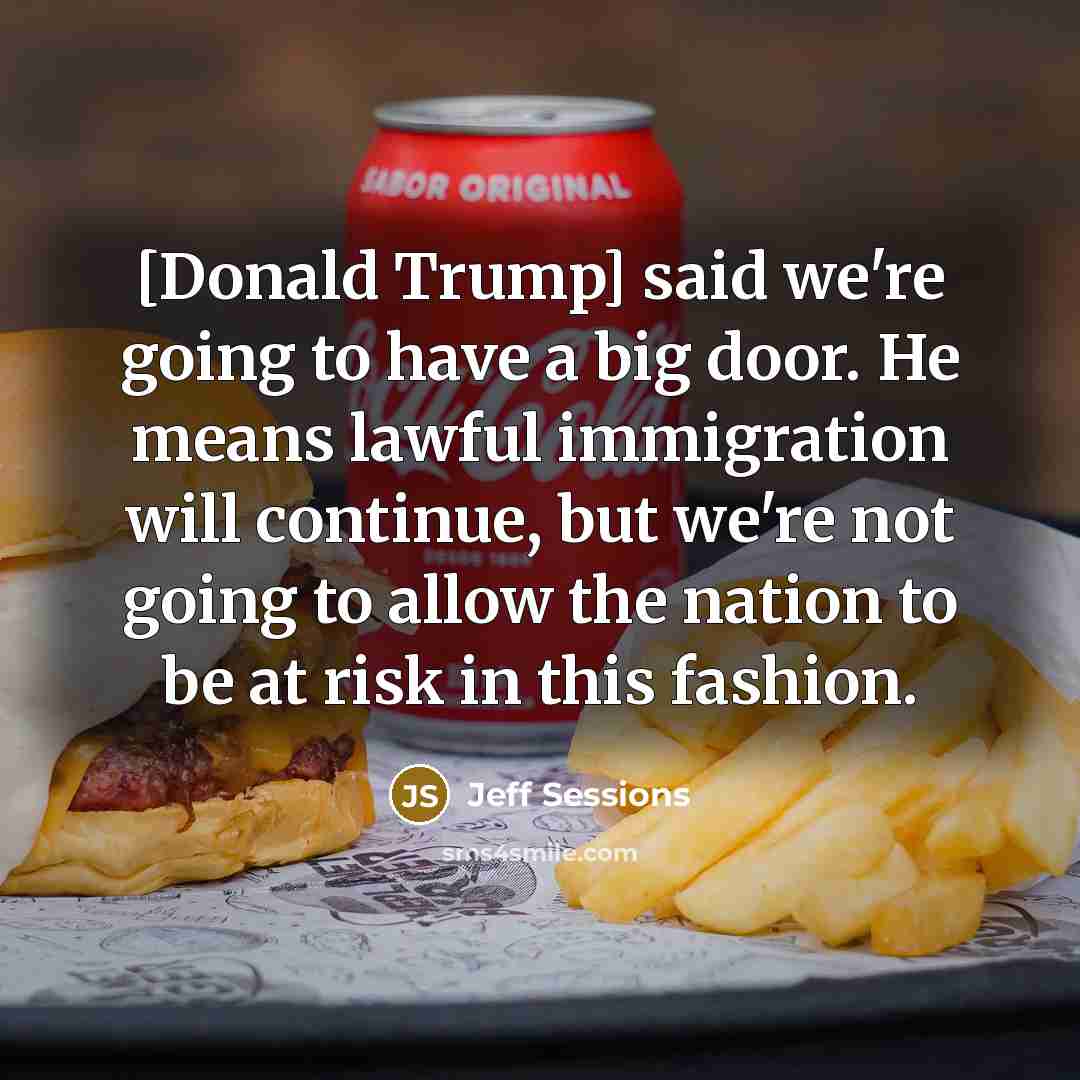 “[Donald Trump] said we're going to have a big door.…” quote by Jeff Sessions