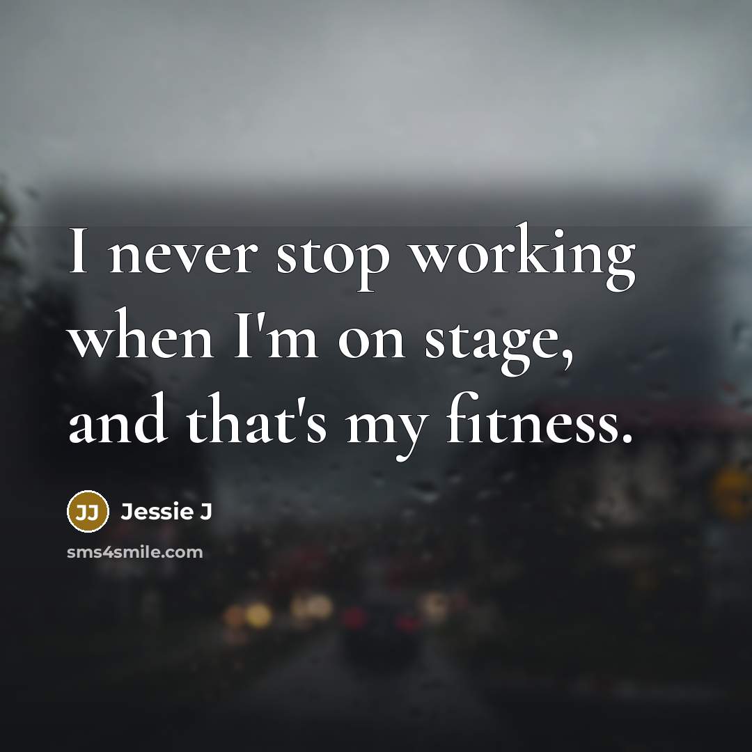“I never stop working when I'm on stage, and that's…” quote by Jessie J